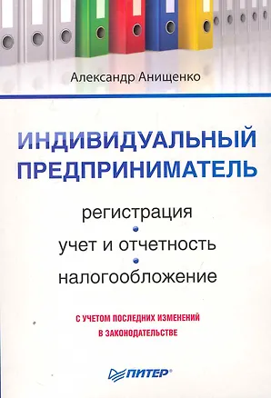 Книга Индивидуальный предприниматель: регистрация, учет и отчетность, налогообложение. (Александр Анищенко)