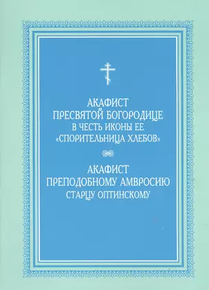 Акафист Пресвятой Богородице в честь иконы Ее "Спорительница хлебов", Акафист преподобному  Амвросию старцу Оптинскому — 2535262 — 1