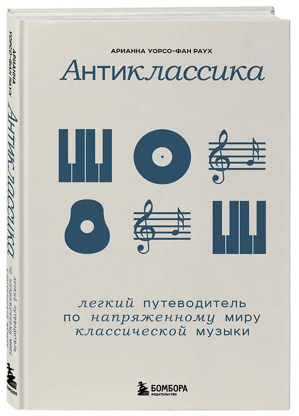 Книга Антиклассика: Легкий путеводитель по напряженному миру классической музыки (Арианна Уорсо-Фан Раух) — 4