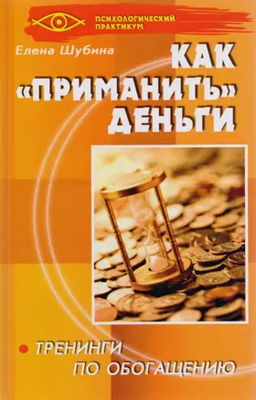 Как "приманить" деньги: тренинги по обогащению. 3-е изд. — 2102695 — 1