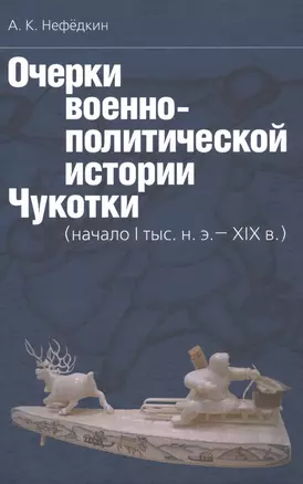 Очерки военно-политической истории Чукотки (начало I тыс.н.э. - XIX в.) — 2569156 — 1