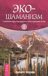 Экошаманизм. Священные практики единства, силы и исцеления Земли.