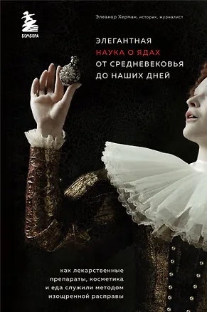 Книга Элегантная наука о ядах от средневековья до наших дней. Как лекарственные препараты, косметика и еда служили методом изощренной расправы (Элеанор Херман)