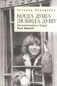 Когда душа любила душу. Воспоминания о барде Кате Яровой