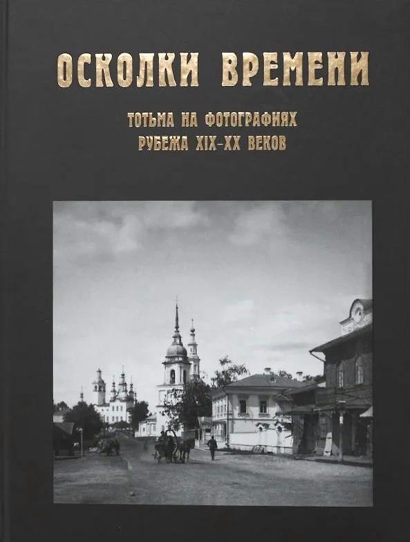 Книга Осколки времени: Тотьма на фотографиях рубежа XIX - XX веков. (Алексей Новоселов, Наталья Коренева, Елена Филлипова) — 1