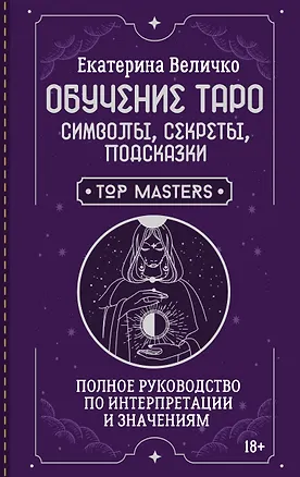 Книга Обучение таро: символы, секреты, подсказки. Полное руководство по интерпретации и значениям (Екатерина Величко)