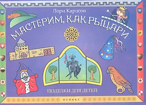 Мастерим, как рыцари : поделки для детей