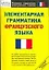 Элементарная грамматика французского языка — 2118230 — 1
