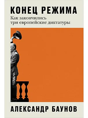 Книга Конец режима: Как закончились три европейские диктатуры (Александр Баунов)
