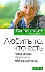 Любить то, что есть: Четыре вопроса которые могут изменить вашу жизнь 2211938