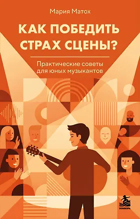 Книга Как победить страх сцены? Практические советы для юных музыкантов (Мария Матох)
