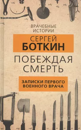 Побеждая смерть. Записки первого военного врача — 2809281 — 1