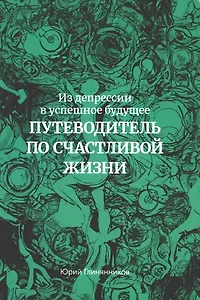 Из депрессии в успешное будущее. Путеводитель по счастливой жизни