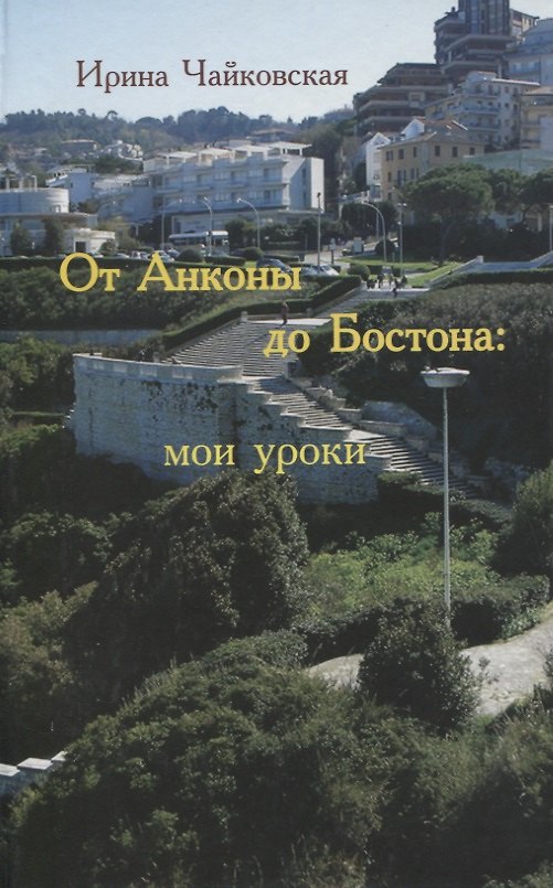 Книга От Анконы до Бостона: мои уроки (увлекательное путешествие по странам и человеческим отношениям) (И. Чайковская) — 1