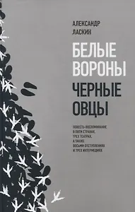 Белые вороны, черные овцы. Повесть-воспоминание в пяти странах, одном театре, а также восьми отступлениях и трех интермедиях