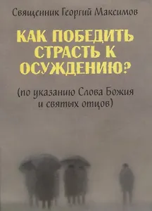 Как победить страсть к осуждению? (По указанию Слова Божия и святых отцов)