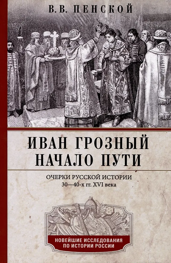 Книга Иван Грозный. Начало пути. Очерки русской истории 30-40-х годов XVI века (Виталий Пенской) — 1