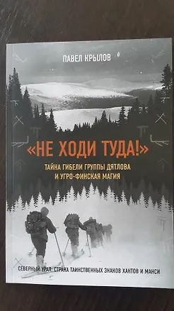 Книга Не ходи туда. Тайна гибели группы Дятлова и угро-финская магия (Павел Крылов)