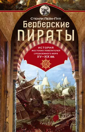 Берберские пираты. История жестоких повелителей Средиземного моря ХV—ХIХ вв. — 2803165 — 1