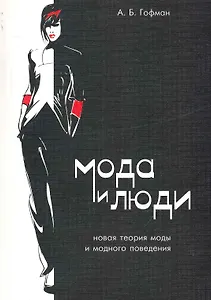 Мода и люди. Новая теория моды и модного поведения / 4-е изд., испр. и доп.