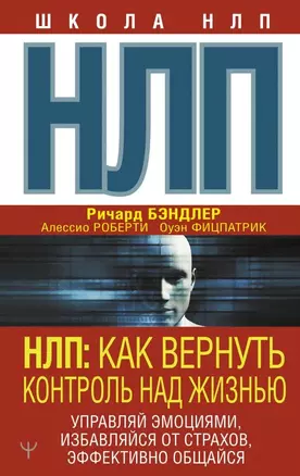 НЛП: Как вернуть контроль над жизнью. Управляй эмоциями, избавляйся от страхов, эффективно общайся — 2898284 — 1