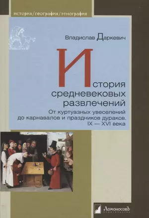 История средневековых развлечений. От куртуазных увеселений до карнавалов и праздников дураков. IX-XVI века — 2700628 — 1