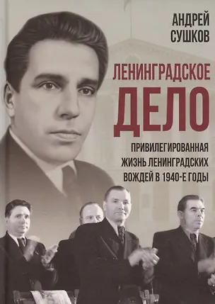 Книга «Ленинградское дело»: привилегированная жизнь «ленинградских вождей» в 1940-е годы (Андрей Сушков)