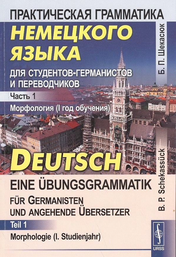 Книга Практическая грамматика немецкого языка для студентов-германистов и переводчиков: Морфология (I год (Борис Шекасюк) — 1
