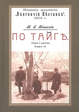 Книга По тайге (Охотничьи рассказы Российской Империи. 1904 г.). Очерки и рассказы. Том II. Репринтное издание (Николай Яблонский)