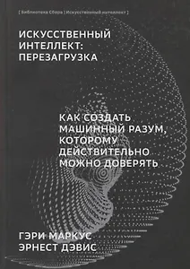 ИИ Искусственный интеллект: Перезагрузка : Как создать машинный разум, которому действительно можно доверять