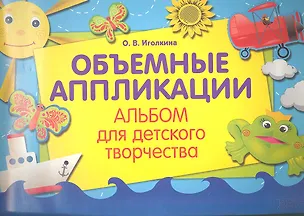 Книга Альбом для детского творчества. Объемные аппликации ()
