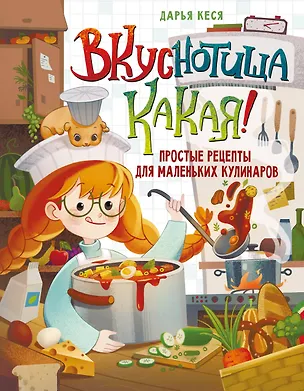 Книга Вкуснотища какая! Простые рецепты для маленьких кулинаров (Дарья Кеся)