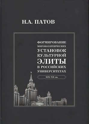 Формирование мировоззренческих установок культурной элиты в российских университетах: XIX-XX вв.