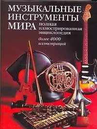 Музыкальные инструменты мира: Полная иллюстрированная энциклопедия: более 4000 иллюстраций