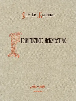 Книга Религиозное искусство: сборник работ церковной и гражданской утвари, исполненной Товариществом П.И. Оловянишникова и сыновья. 1901-1910: репринтное издание (Сергей Вашков)