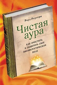 Чистая аура: как очистить и защитить свое биоэнергетическое поле