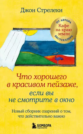 Что хорошего в красивом пейзаже, если вы не смотрите в окно. Новый сборник озарений о том, что действительно важно — 3034021 — 1