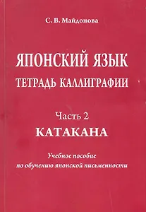 Японский язык. Тетрадь каллиграфии. Ч. 2: Катакана. Учебное пособие по обучению японской письменности / (мягк). Майдонова С. (Московский Лицей)