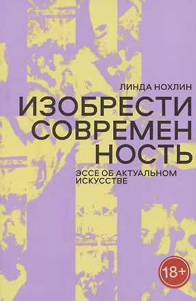 Книга Изобрести современность. Эссе об актуальном искусстве (Линда Нохлин)