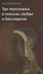 Три персонажа в поисках любви и бессмертия: Роман