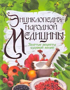 Энциклопедия народной медицины. Золотые рецепты здоровой жизни / Иванова А. (Рипол)