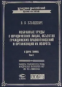 Книга Избранные труды о юридических лицах, объектах гражданских правоотношений и организации их оборота (в 2-х томах) т.1 (Классика российской цивилистики). Ельяшевич В. (Лекс-Книга) () — 2