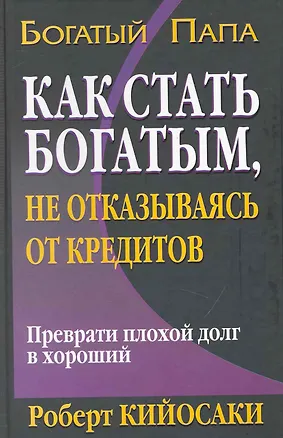 Книга Как стать богатым, не отказываясь от кредитов. 2-е издание (Роберт Т. Кийосаки)