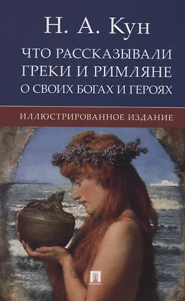 Книга Что рассказывали греки и римляне о своих богах и героях. Иллюстрированное издание (Николай Кун)