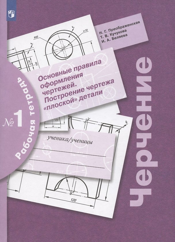 Книга Черчение. Основные правила оформления чертежей. Построение чертежа "плоской" детали. Рабочая тетрадь № 1 (Ирина Беляева, Наталья Преображенская, Татьяна Кучукова) — 1