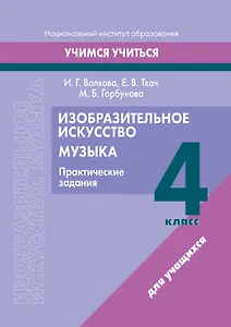 Изобразительное искусство. Музыка. 4 класс. Практические задания: пособие для учащихся учреждений образования, реализующих образовательные программы общего среднего образования с белорусским и русским языками обучения и воспитания