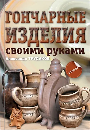 Книга Гончарные изделия своими руками (Александр Трудаков)