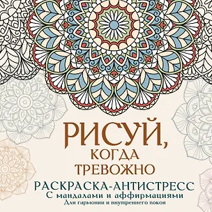 Книга Рисуй, когда тревожно. Раскраска-антистресс с мандалами и аффирмациями. Для гармонии и внутреннего покоя (Адриана Джулс)