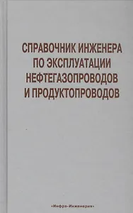 Справочник инженера по эксплуатации нефтегазопроводов  и продуктопроводов