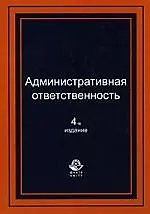 Книга Административная ответственность: Учебное пособие для студентов вузов, обучающихся по специальности "Юриспруденция". 4-е изд., перер. и доп. (Ильяс Килясханов)